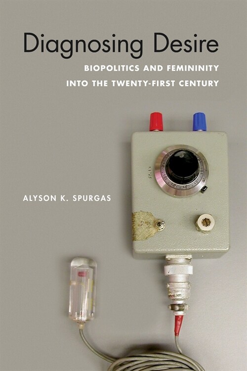 Diagnosing Desire: Biopolitics and Femininity Into the Twenty-First Century (Paperback)