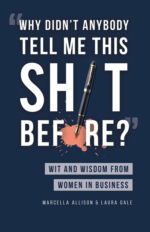 Why Didnt Anybody Tell Me This Sh*t Before?: Wit and Wisdom from Women in Business (Paperback)