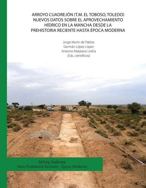 Arroyo Cuadrej? (T.M. El Toboso, Toledo). Nuevos datos sobre el aprovechamiento h?rico en la Mancha desde la Prehistoria Reciente hasta ?oca Modern (Paperback)