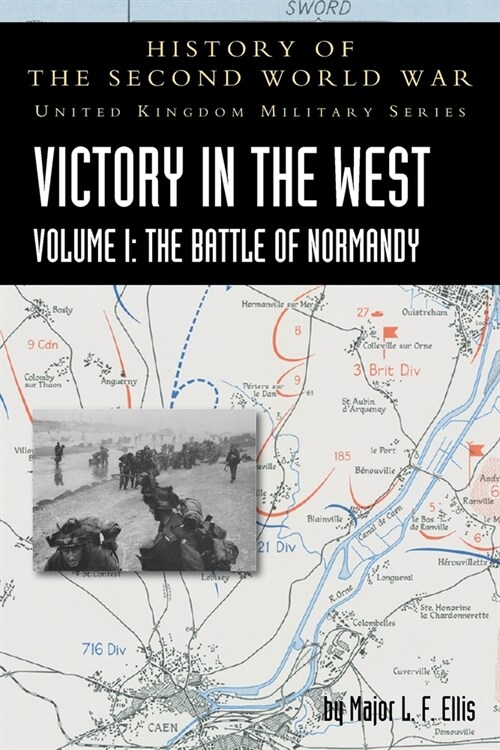 Victory in the West Volume I: The Battle of Normandy: History of the Second World War: United Kingdom Military Series: Official Campaign History (Paperback)