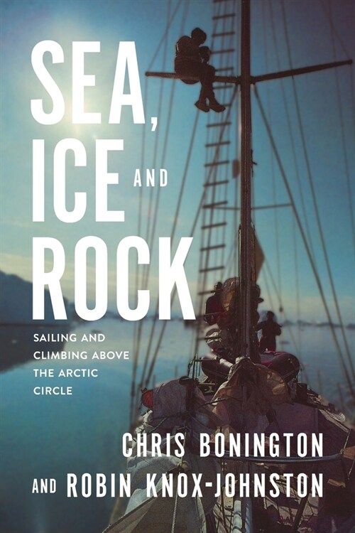 Sea, Ice and Rock : Sailing and climbing Above the Arctic Circle (Paperback)