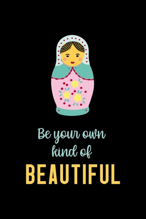 Be Your Own Kind Of Beautiful: Notebook Journal Composition Blank Lined Diary Notepad 120 Pages Paperback Black Solid Matryoshka (Paperback)