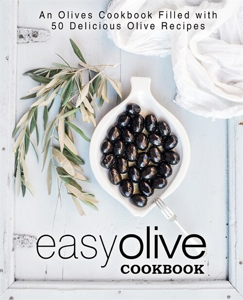Easy Olive Cookbook: An Olives Cookbook Filled with 50 Delicious Olive Recipes (2nd Edition) (Paperback)