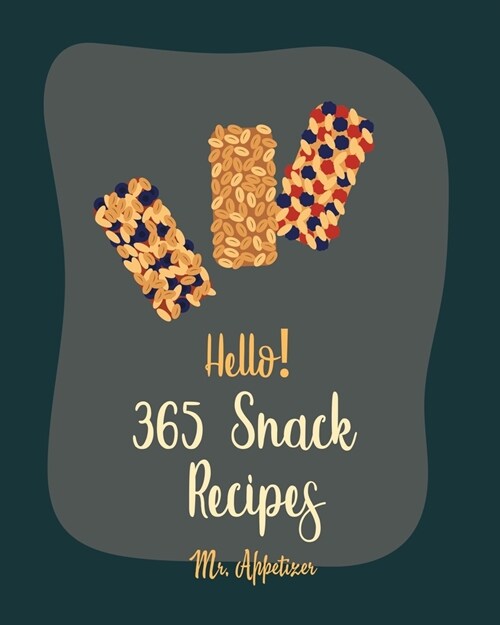 Hello! 365 Snack Recipes: Best Snack Cookbook Ever For Beginners [Popcorn Recipes, Cracker Cookbook, Pretzel Cookbook, Nut Butter Cookbook, Flax (Paperback)