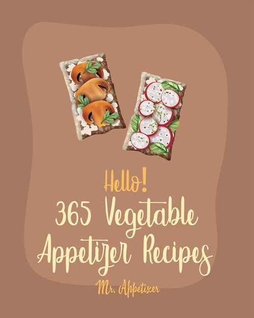 Hello! 365 Vegetable Appetizer Recipes: Best Vegetable Appetizer Cookbook Ever For Beginners [Book 1] (Paperback)