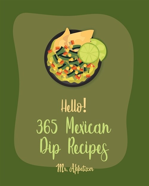 Hello! 365 Mexican Dip Recipes: Best Mexican Dip Cookbook Ever For Beginners [Book 1] (Paperback)