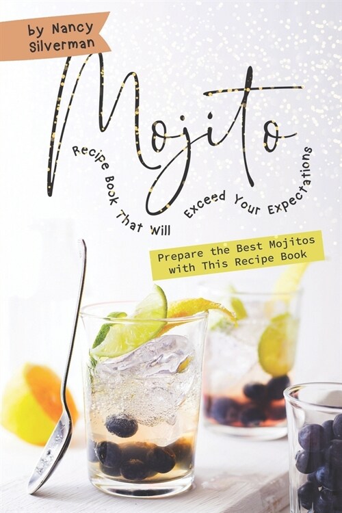 Mojito Recipe Book That Will Exceed Your Expectations: Prepare the Best Mojitos with This Recipe Book (Paperback)