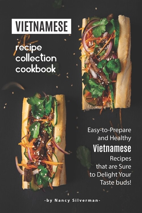 Vietnamese Recipe Collection Cookbook: Easy-to-Prepare and Healthy Vietnamese Recipes that are Sure to Delight Your Taste buds! (Paperback)