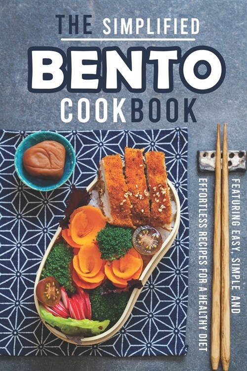 The Simplified Bento Cookbook: Featuring Easy, Simple and Effortless Recipes for a Healthy Diet (Paperback)