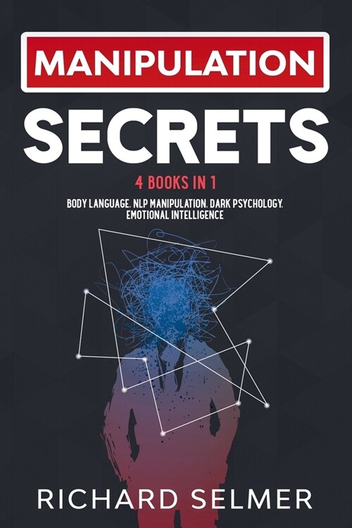 Manipulation Secrets: 4 books in 1: Body Language, NLP Manipulation, Dark Psychology, Emotional Intelligence (Paperback)