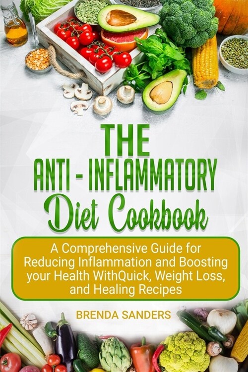 The Anti-Inflammatory Diet Cookbook: A Comprehensive Guide for Reducing Inflammation and Boosting your Health With Quick, Weight Loss, and Healing Rec (Paperback)