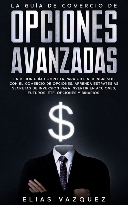 La Gu? de Comercio de Opciones Avanzadas: La Mejor Gu? Completa Para Obtener Ingresos Con El Comercio de Opciones, Aprenda Estrategias Secretas de I (Paperback)