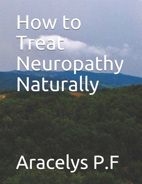 How to Treat Neuropathy Naturally (Paperback)