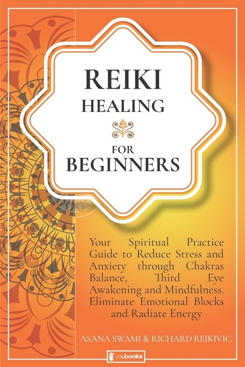 Reiki Healing For Beginners: Your Spiritual Practice Guide to Reduce Stress and Anxiety through Chakras Balance, Third Eye Awakening and Mindfulnes (Paperback)