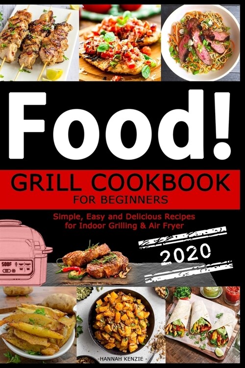 Food! Grill Cookbook for Beginners: Simple, Easy and Delicious Recipes for Indoor Grilling & Air Fryer (Paperback)