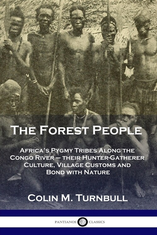 The Forest People: Africas Pygmy Tribes Along the Congo River - their Hunter-Gatherer Culture, Village Customs and Bond with Nature (Paperback)
