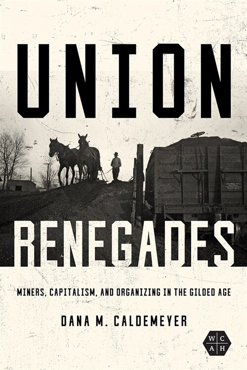 Union Renegades: Miners, Capitalism, and Organizing in the Gilded Age (Paperback)