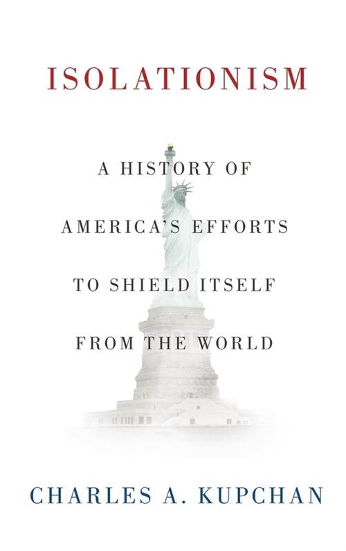 Isolationism: A History of Americas Efforts to Shield Itself from the World (Hardcover)