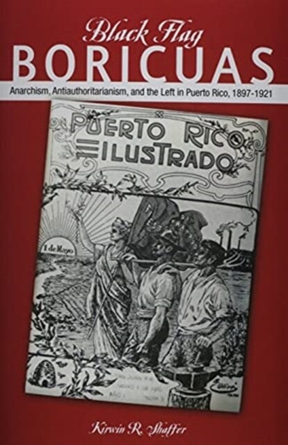 Black Flag Boricuas: Anarchism, Antiauthoritarianism, and Th Eleft in Puerto Rico, 1897-1921 (Paperback)