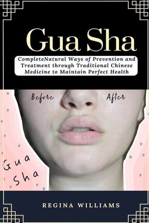 Gua Sha: Complete Natural Ways of Prevention and Treatment through Traditional Chinese Medicine to Maintain Perfect Health (Paperback)