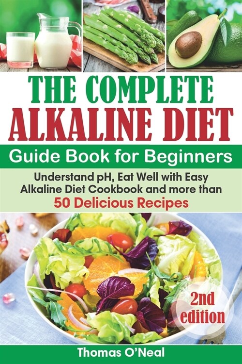 The Complete Alkaline Diet Guide Book for Beginners: Understand pH, Eat Well with Easy Alkaline Diet Cookbook and more than 50 Delicious Recipes. FULL (Paperback)