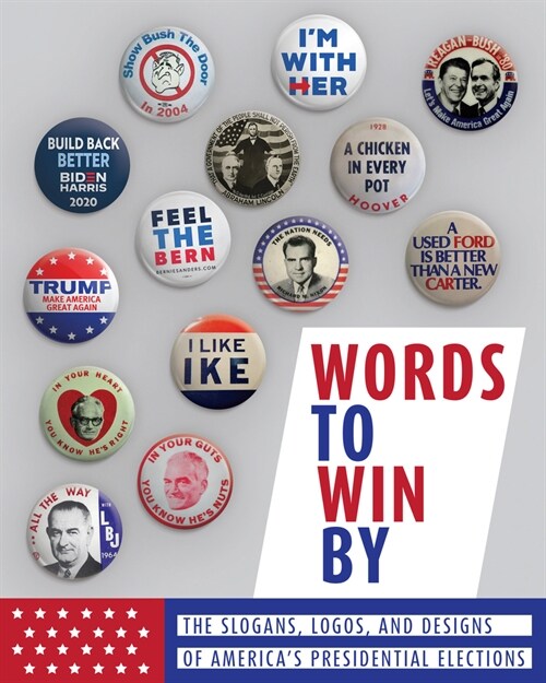 Words to Win by: The Slogans, Logos, and Designs of Americas Presidential Elections (Paperback)