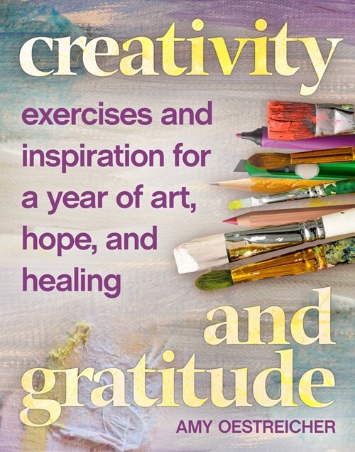 Creativity and Gratitude: Exercises and Inspiration for a Year of Art, Hope, and Healing (Paperback)