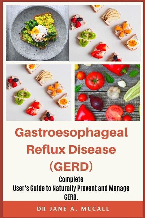 Gastroesophageal Reflux Disease (GERD): Complete Users Guide to Naturally Prevent and Manage GERD. (Paperback)