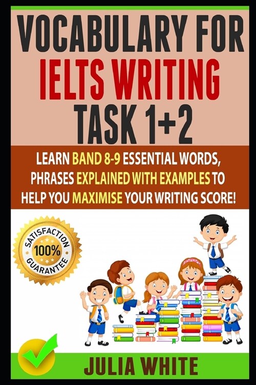 Vocabulary for Ielts Writing Task 1+ 2: Learn Band 8-9 Essential Words, Phrases Explained With Examples To Help You Maximise Your Writing Score! (Paperback)