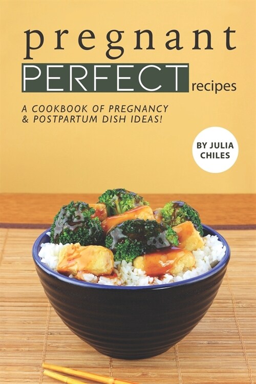 Pregnant Perfect Recipes: A Cookbook of Pregnancy Postpartum Dish Ideas! (Paperback)