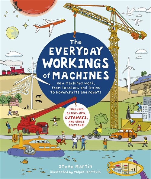 The Everyday Workings of Machines : How Machines Work, from Toasters and Trains to Hovercrafts and Robots - Includes Close-Ups, Cutaways, and Cross Se (Hardcover)