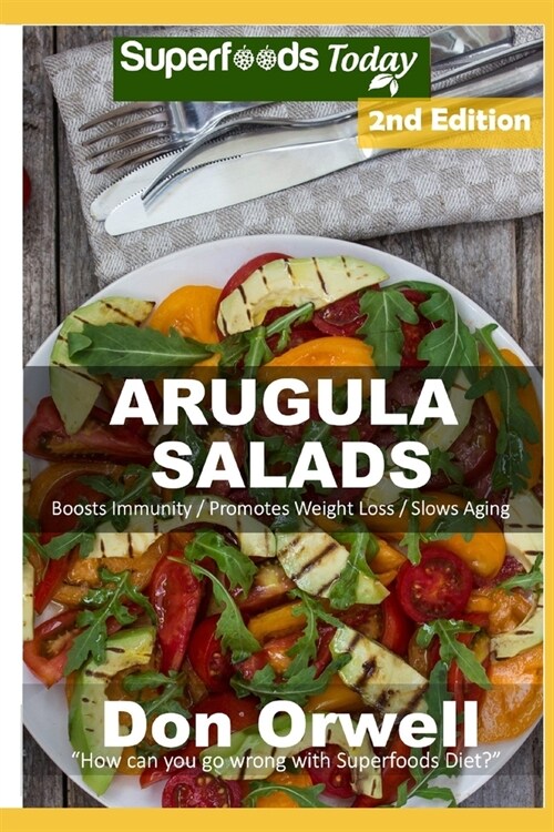 Arugula Salads: 55 Quick & Easy Gluten Free Low Cholesterol Whole Foods Recipes full of Antioxidants & Phytochemicals (Paperback)