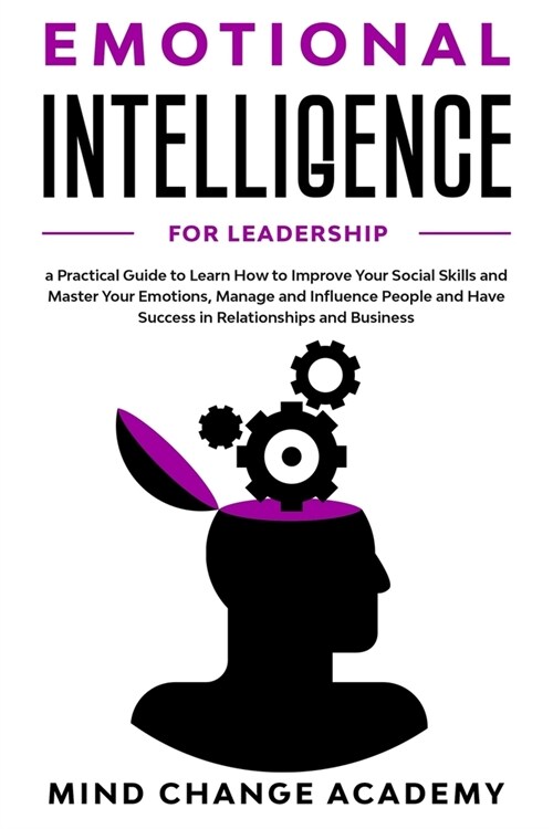 Emotional Intelligence for Leadership: a Practical Guide to Learn How to Improve Your Social Skills and Master Your Emotions, Manage and Influence Peo (Paperback)