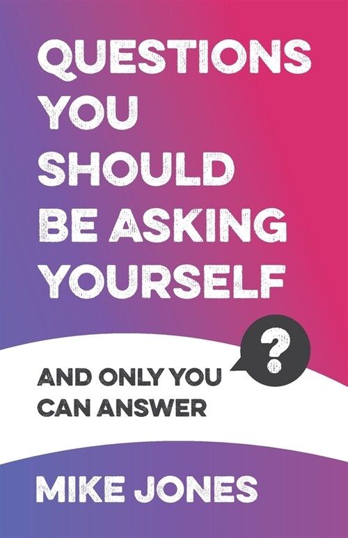 Questions You Should Be Asking Yourself : And only you can answer (Paperback)