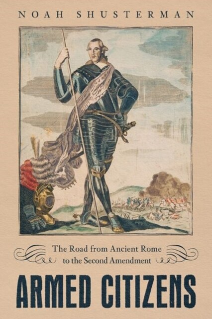 Armed Citizens: The Road from Ancient Rome to the Second Amendment (Hardcover)