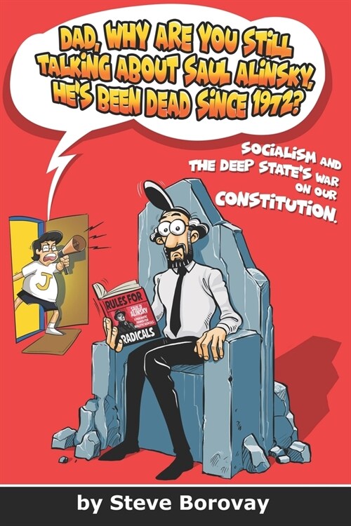 Dad, Why Are You Still Talking About Saul Alinsky, Hes Been Dead Since 1972?: Socialism and the Deep States War on Our Constitution (Paperback)