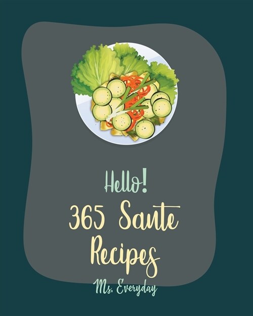 Hello! 365 Saute Recipes: Best Saute Cookbook Ever For Beginners [Morel Mushroom Cookbook, Chicken Breast Recipes, Wild Mushroom Cookbook, Pork (Paperback)