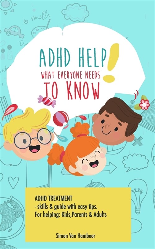 ADHD HELP! What everyone needs to know: Adhd treatment, skills & guide with easy tips. For helping: Kids, Parents & Adults (Paperback)