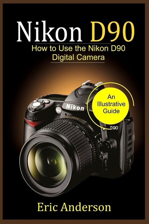 Nikon D90: How to Use the Nikon D90 Digital Camera (Paperback)