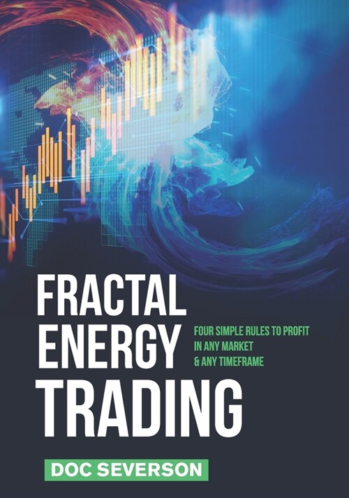 Fractal Energy Trading: Four Simple Rules to Profit In Any Market & Any Timeframe (Paperback)