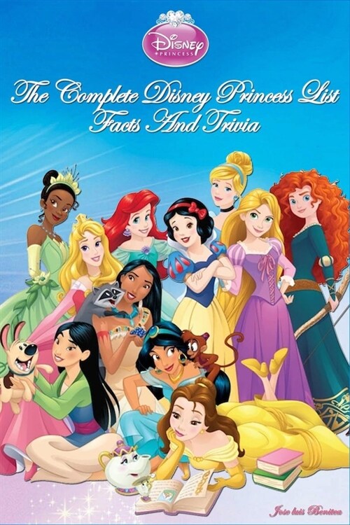 The Complete Disney Princess List Facts And Trivia- Jose luis Benitea (Paperback)