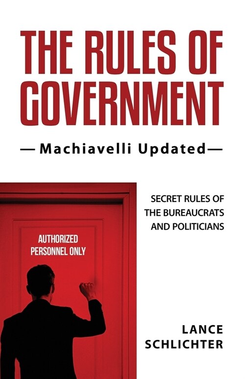 The Rules of Government: Machiavelli Updated: Secret Rules of the Bureaucrats and Politicians (Paperback)