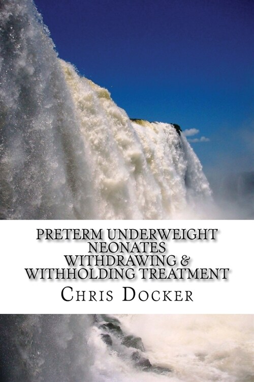 Preterm underweight neonates: An examination of the ethics of withdrawing and withholding treatment (Paperback)