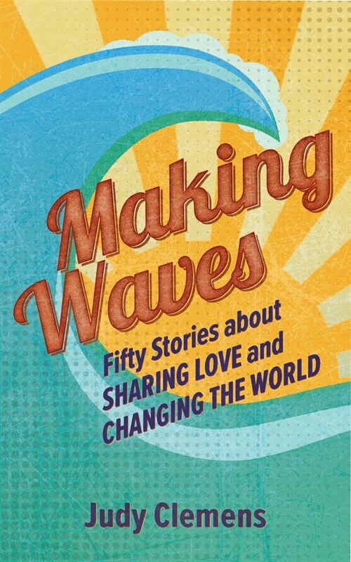 Making Waves: Fifty Stories about Sharing Love and Changing the World (Paperback)