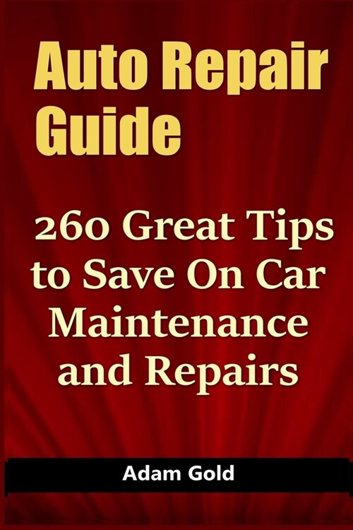 Auto Repair Guide: 260 Great Tips to Save On Car Maintenance and Repairs (Paperback)