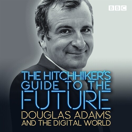The Hitchhikers Guide to the Future : Douglas Adams and the digital world (CD-Audio, Unabridged ed)
