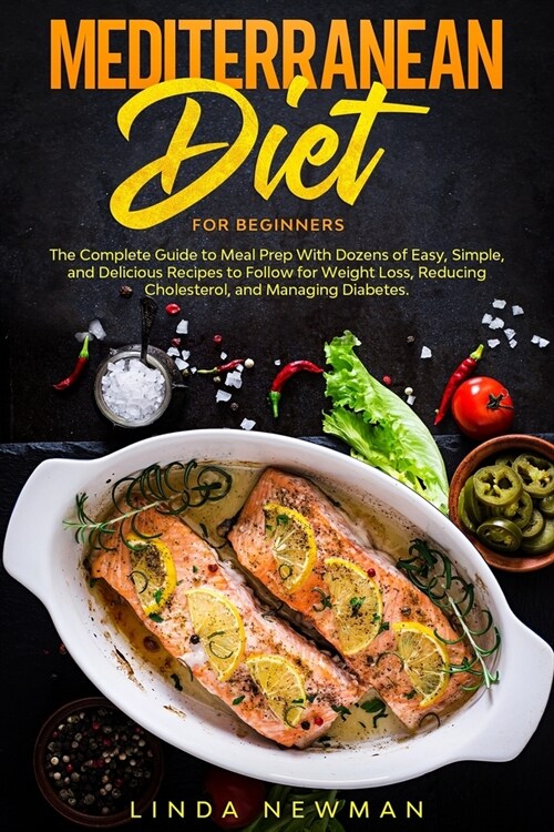 Mediterranean Diet for Beginners: The Complete Guide to Meal Prep With Dozens of Easy, Simple, and Delicious Recipes to Follow for Weight Loss, Reduci (Paperback)