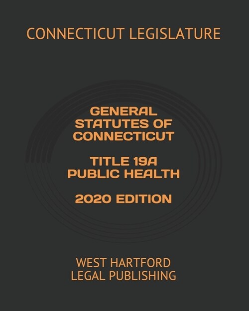 General Statutes of Connecticut Title 19a Public Health 2020 Edition: West Hartford Legal Publishing (Paperback)