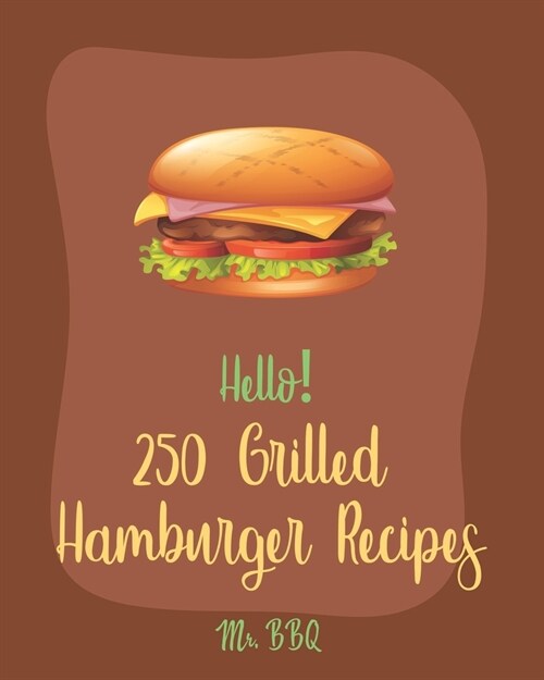 Hello! 250 Grilled Hamburger Recipes: Best Grilled Hamburger Cookbook Ever For Beginners [Book 1] (Paperback)