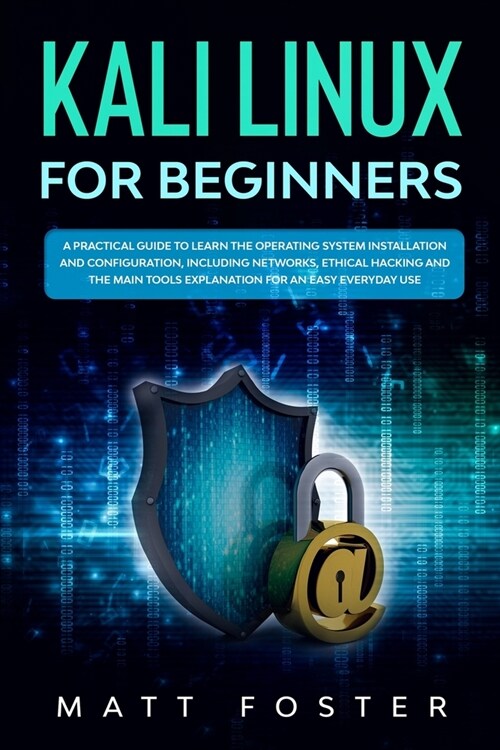 Kali Linux for Beginners: A Practical Guide to Learn the Operating System Installation and configuration, including Networks, Ethical Hacking an (Paperback)